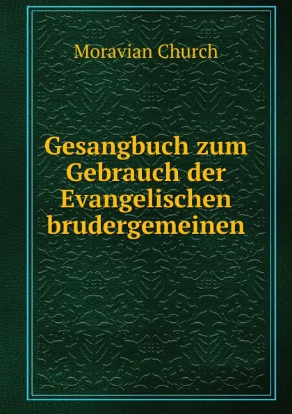 Обложка книги Gesangbuch zum Gebrauch der Evangelischen brudergemeinen., Moravian Church