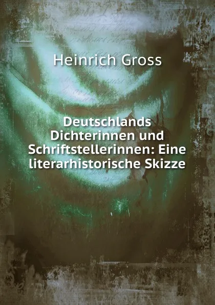 Обложка книги Deutschlands Dichterinnen und Schriftstellerinnen, Heinrich Gross