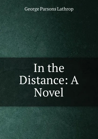 Обложка книги In the Distance, Lathrop George Parsons