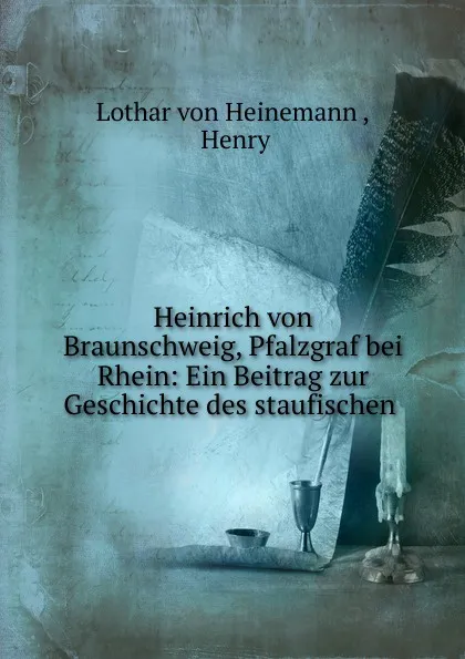 Обложка книги Heinrich von Braunschweig, Pfalzgraf bei Rhein, Lothar von Heinemann