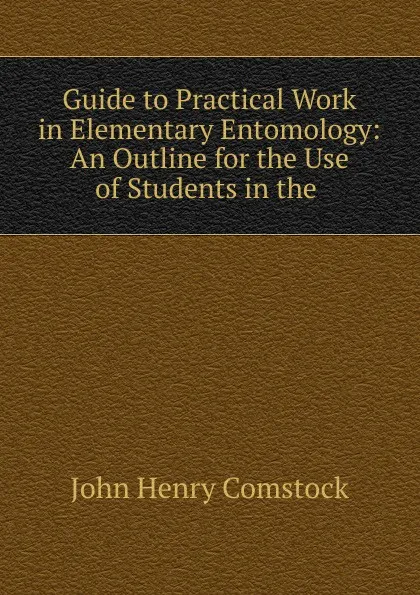 Обложка книги Guide to Practical Work in Elementary Entomology, John Henry Comstock