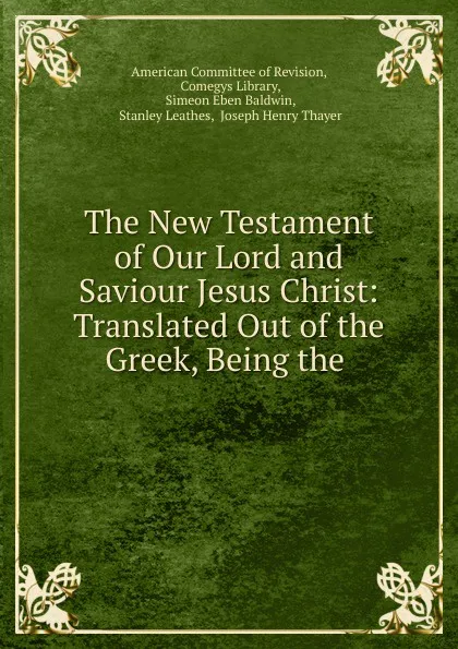 Обложка книги The New Testament of Our Lord and Saviour Jesus Christ, Simeon Eben Baldwin