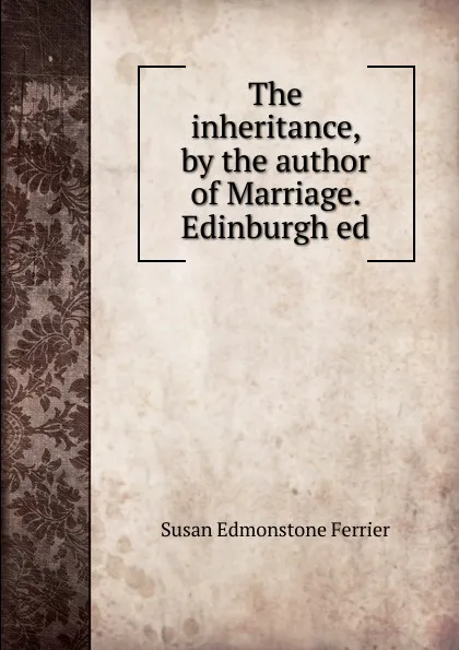 Обложка книги The inheritance, by the author of Marriage. Edinburgh ed, Susan Edmonstone Ferrier