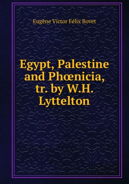 Обложка книги Egypt, Palestine and Phoenicia, Eugène Victor Félix Bovet