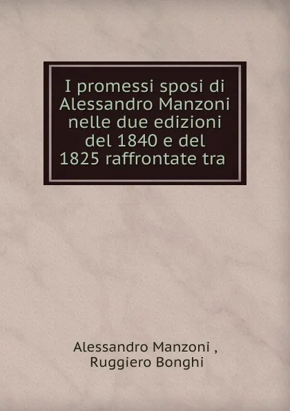 Обложка книги I promessi sposi di Alessandro Manzoni nelle due edizioni del 1840 e del 1825 raffrontate tra, Alessandro Manzoni