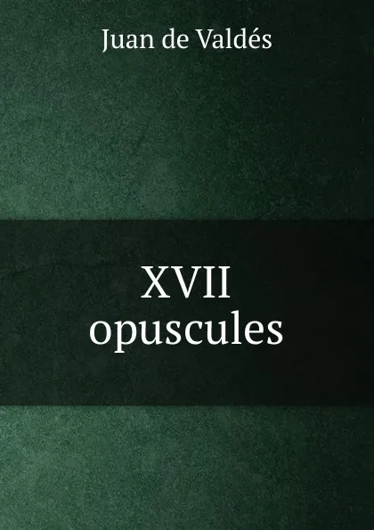 Обложка книги XVII opuscules, Juán de Valdés