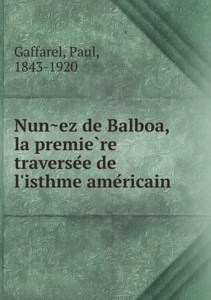 Обложка книги Nunez de Balboa, la premiere traversee de l.isthme americain, Paul Gaffarel