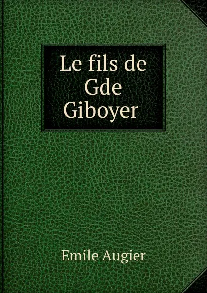 Обложка книги Le fils de Gde Giboyer, Emile Augier