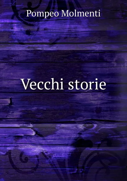 Обложка книги Vecchi storie, Pompeo Molmenti