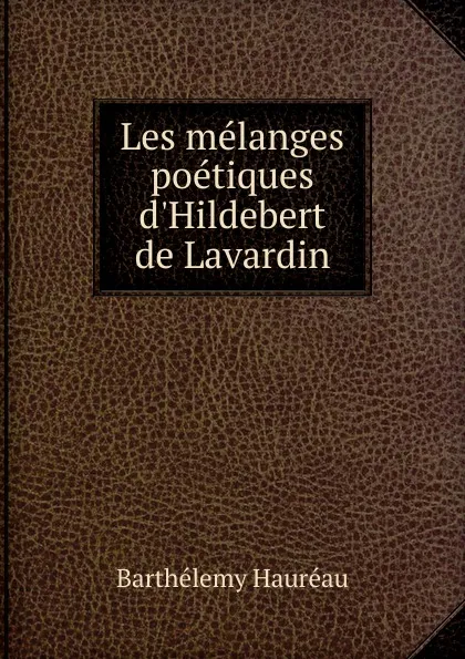 Обложка книги Les melanges poetiques d.Hildebert de Lavardin, Barthélemy Hauréau