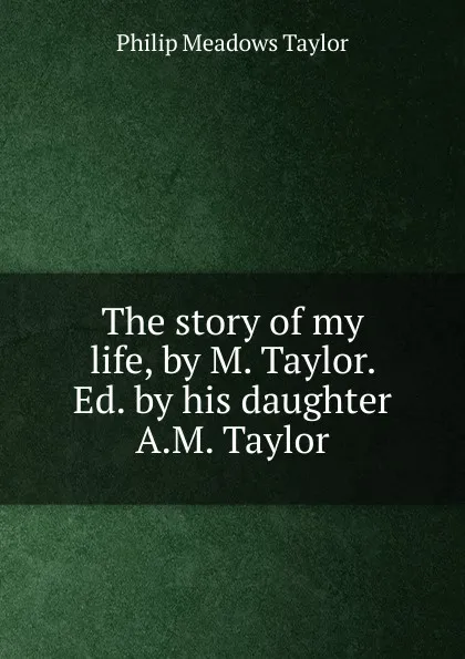 Обложка книги The story of my life, Philip Meadows Taylor