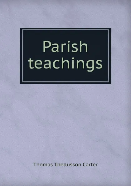 Обложка книги Parish teachings, Thomas Thellusson Carter