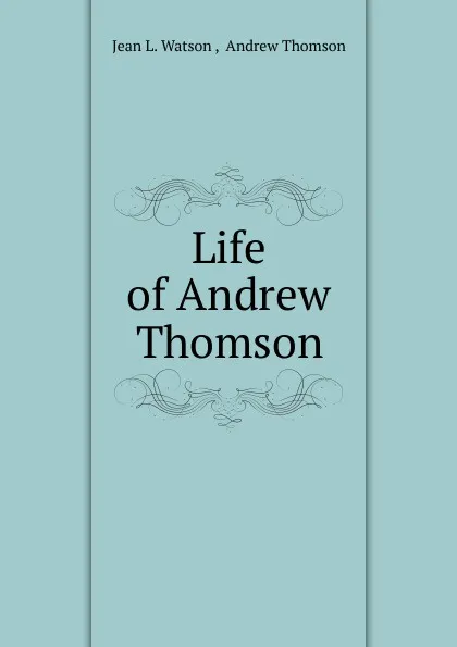 Обложка книги Life of Andrew Thomson, Jean L. Watson