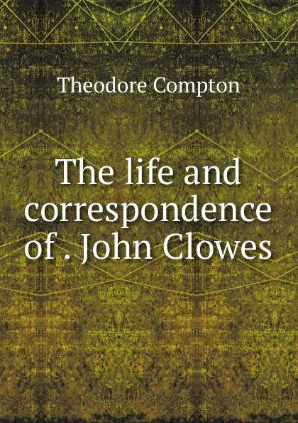 Обложка книги The life and correspondence of John Clowes, Theodore Compton