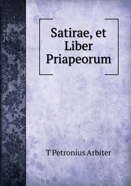 Обложка книги Satirae, et Liber Priapeorum, T. Petronius Arbiter