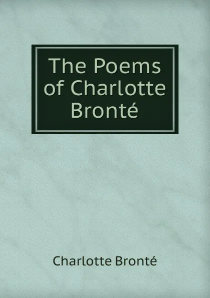 Обложка книги The Poems of Charlotte Bronte, Charlotte Brontë