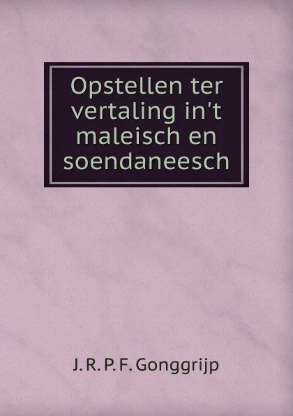 Обложка книги Opstellen ter vertaling in.t maleisch en soendaneesch, J.R. P. F. Gonggrijp