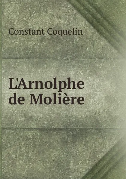 Обложка книги L.Arnolphe de Moliere, Constant Coquelin