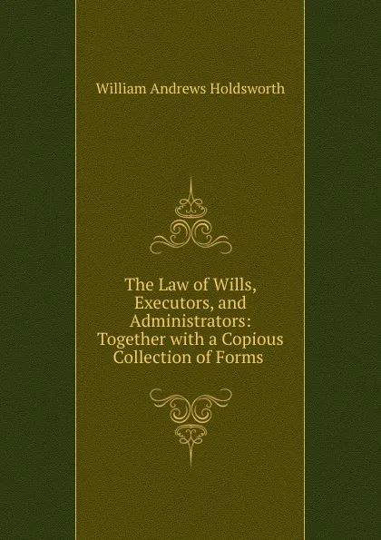 Обложка книги The Law of Wills, Executors, and Administrators, William Andrews Holdsworth