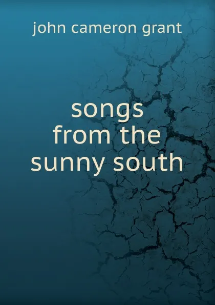 Обложка книги Songs from the sunny south, john cameron grant