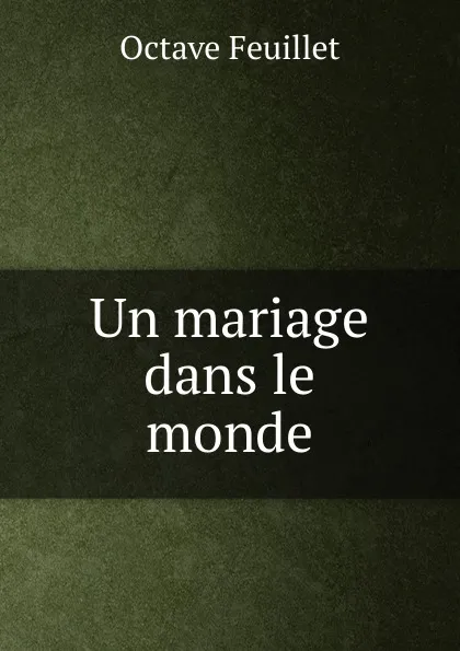 Обложка книги Un mariage dans le monde, Feuillet Octave