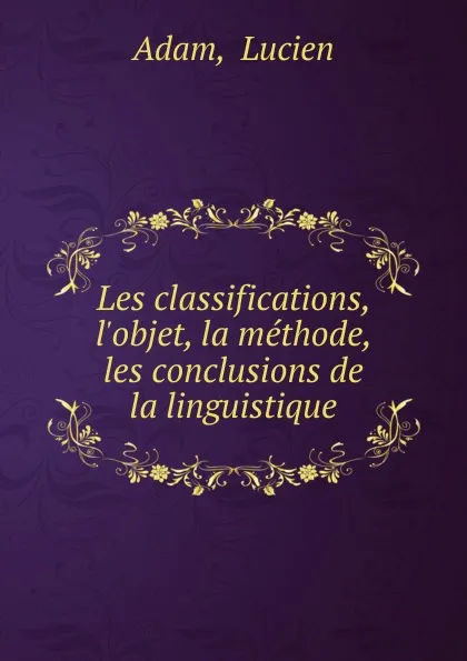 Обложка книги Les classifications, l.objet, la methode, les conclusions de la linguistique, Lucien Adam