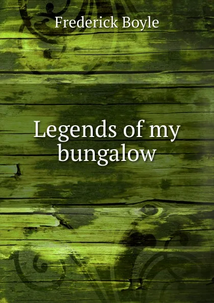 Обложка книги Legends of my bungalow, Frederick Boyle