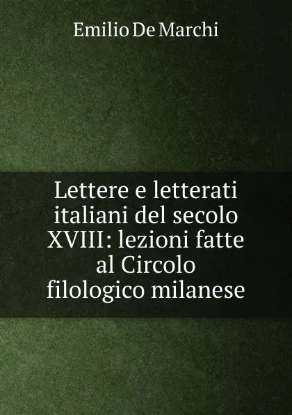 Обложка книги Lettere e letterati italiani del secolo XVIII, Emilio de Marchi