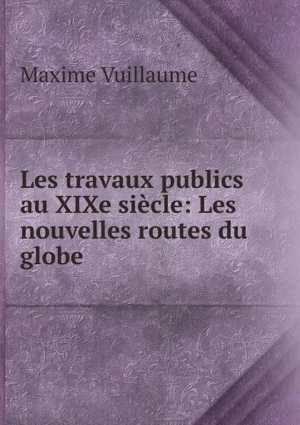 Обложка книги Les travaux publics au XIXe siecle, Maxime Vuillaume