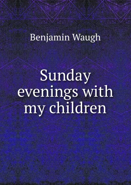 Обложка книги Sunday evenings, Benjamin Waugh