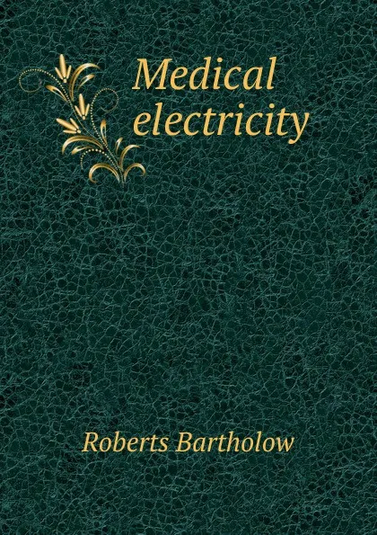 Обложка книги Medical electricity, Roberts Bartholow