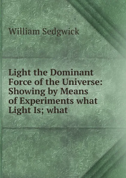 Обложка книги Light the Dominant Force of the Universe, William Sedgwick