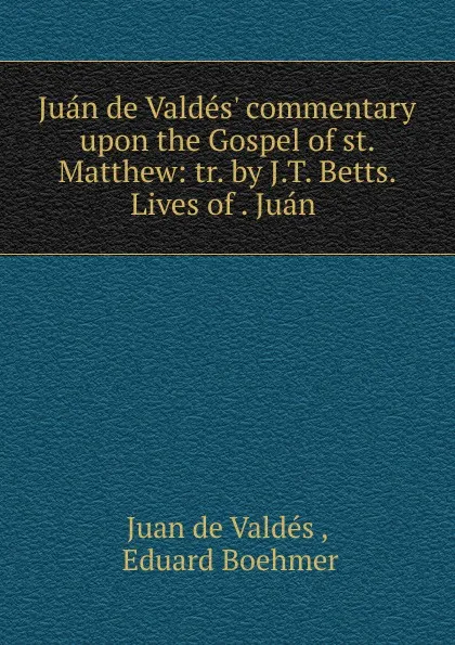 Обложка книги Juan de Valdes. commentary upon the Gospel of st. Matthew, Juan de Valdés