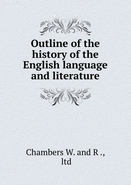 Обложка книги Outline of the history of the English language and literature, Chambers W and R