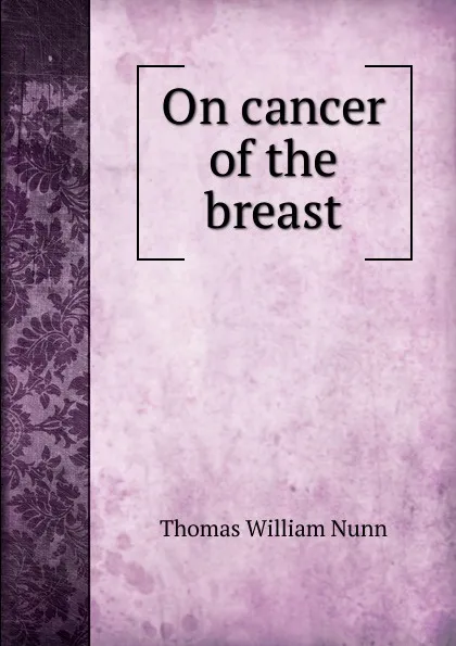 Обложка книги On cancer of the breast, Thomas William Nunn