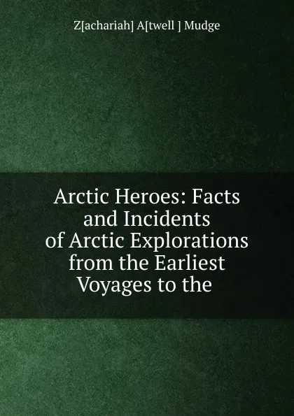 Обложка книги Arctic Heroes, Zachariah Atwell Mudge