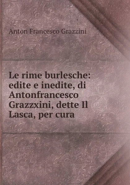 Обложка книги Le rime burlesche, Anton Francesco Grazzini