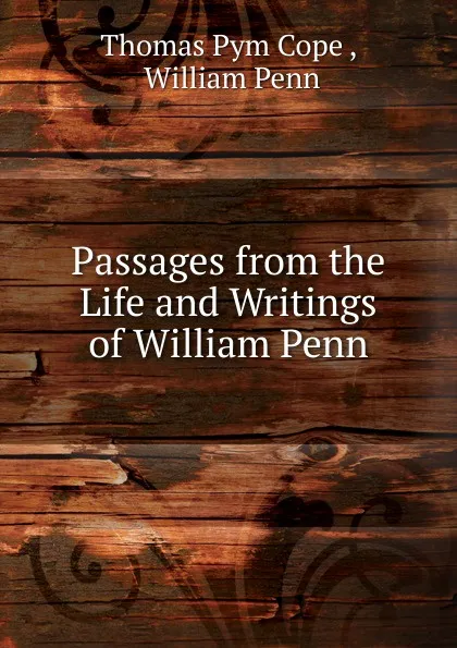 Обложка книги Passages from the Life and Writings of William Penn, Thomas Pym Cope