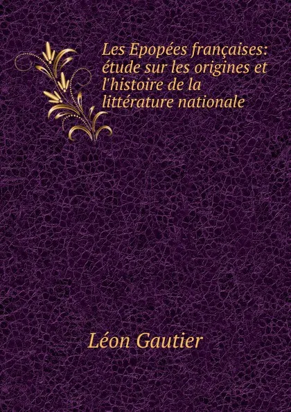Обложка книги Les Epopees francaises, Léon Gautier