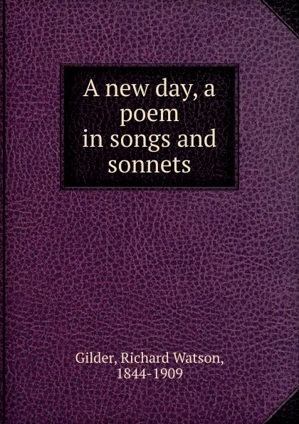 Обложка книги A new day. A poem in songs and sonnets, Gilder Richard Watson