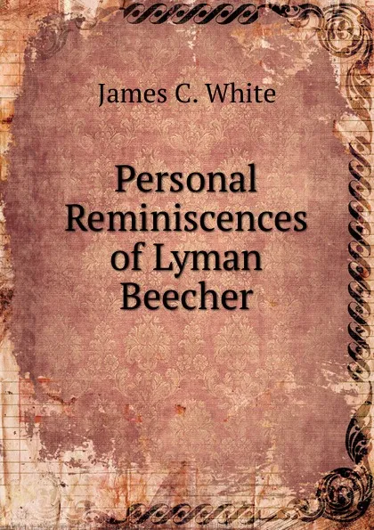 Обложка книги Personal Reminiscences of Lyman Beecher, James C. White