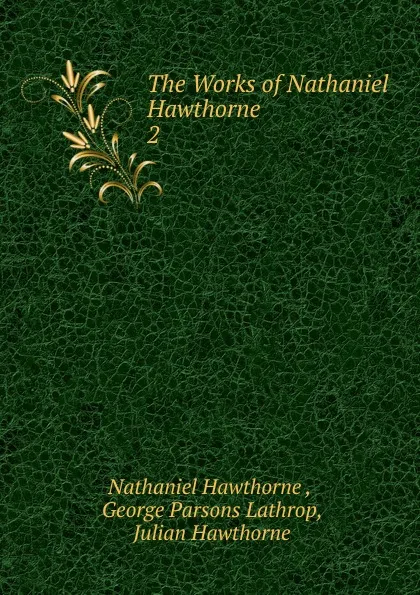 Обложка книги The Works of Nathaniel Hawthorne, Hawthorne Nathaniel