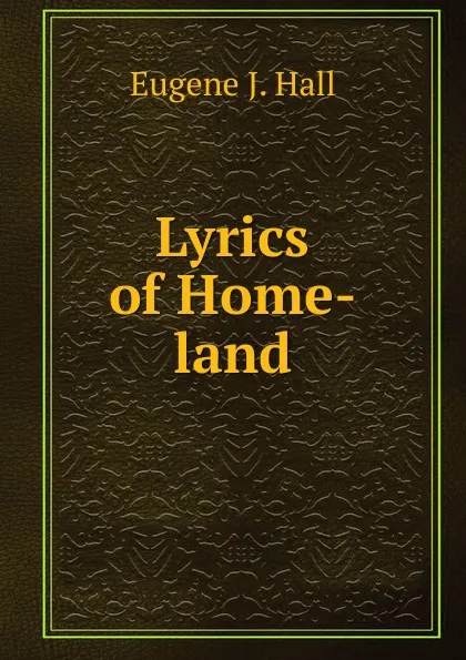 Обложка книги Lyrics of Home-land, Eugene J. Hall