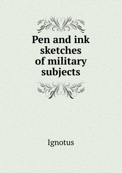 Обложка книги Pen and ink sketches of military subjects, Ignotus