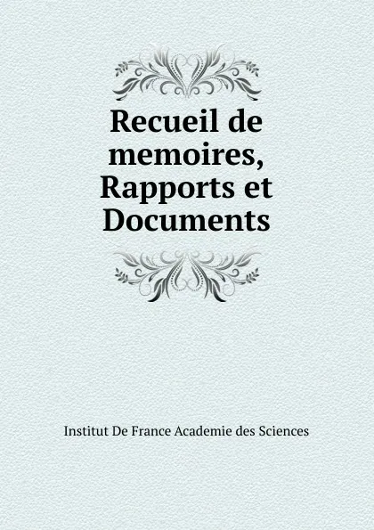 Обложка книги Recueil de memoires,Rapports et Documents, Institut de France Academie des Sciences