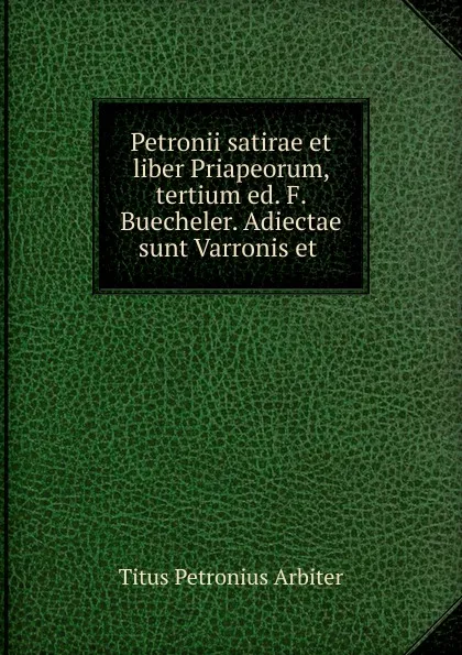 Обложка книги Petronii satirae et liber Priapeorum, Titus Petronius Arbiter