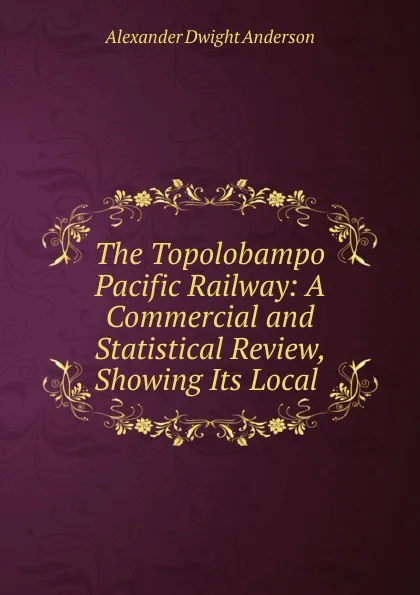 Обложка книги The Topolobampo Pacific Railway, Alexander Dwight Anderson