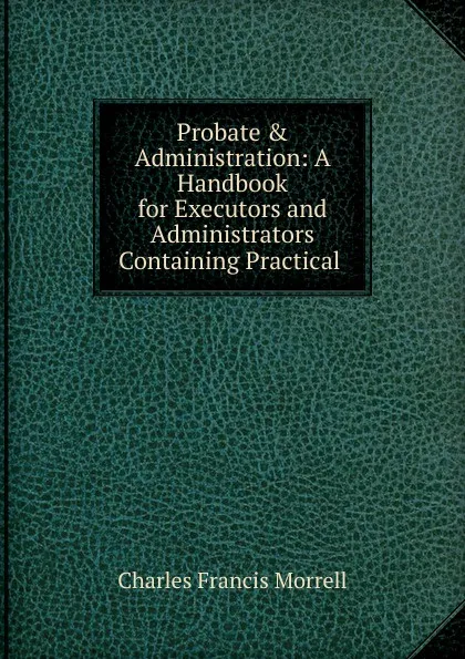 Обложка книги Probate . Administration, Charles Francis Morrell