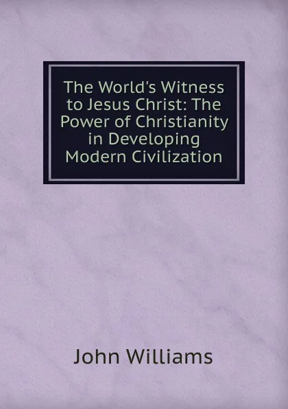 Обложка книги The World.s Witness to Jesus Christ, John Williams