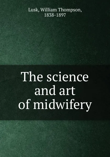 Обложка книги The science and art of midwifery, William Thompson Lusk